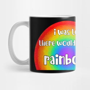 I Was Told There Would Be Rainbows Mug